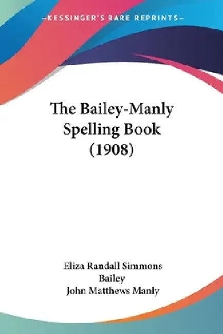 The Bailey-Manly Spelling Book (1908) by Eliza Randall Simmons Bailey, John Matthews Manly