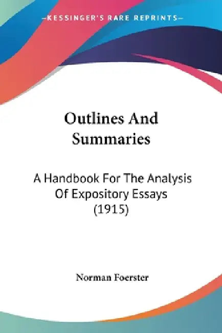 Outlines And Summaries: A Handbook For The Analysis Of Expository Essays (1915) by Norman Foerster