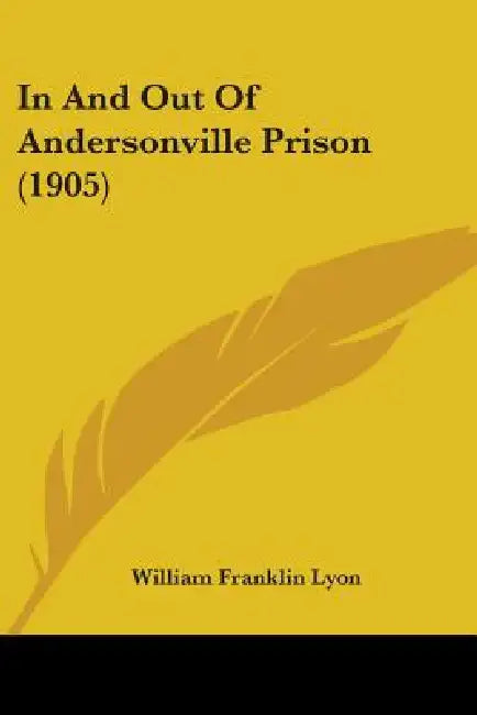 In And Out Of Andersonville Prison (1905) by William Franklin Lyon