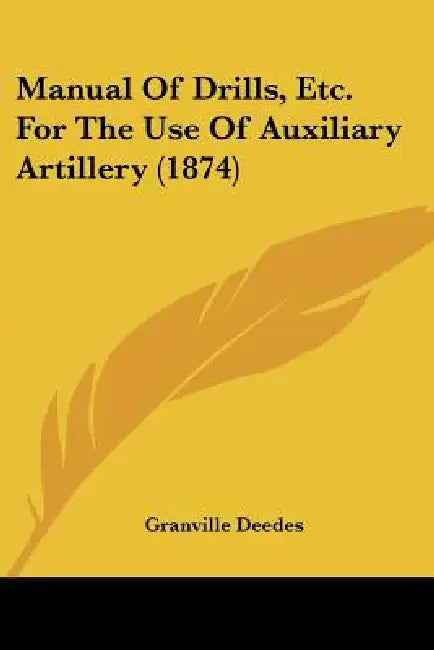 Manual Of Drills, Etc. For The Use Of Auxiliary Artillery (1874) by Granville Deedes