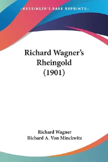 Richard Wagner's Rheingold (1901) by Richard Wagner, Richard A. Von Minckwitz