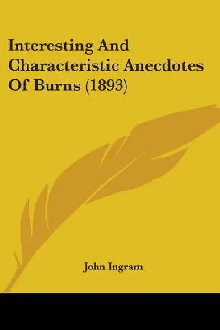 Interesting And Characteristic Anecdotes Of Burns (1893) by John Ingram