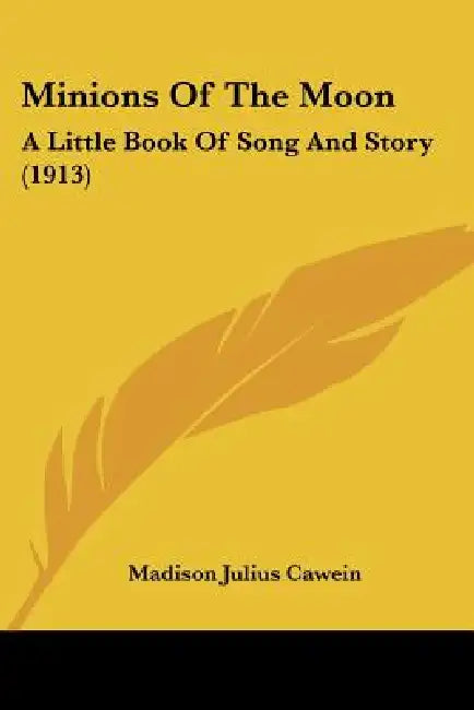 Minions Of The Moon: A Little Book Of Song And Story (1913) by Madison Julius Cawein