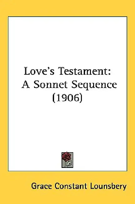 Love's Testament: A Sonnet Sequence (1906) by Grace Constant Lounsbery