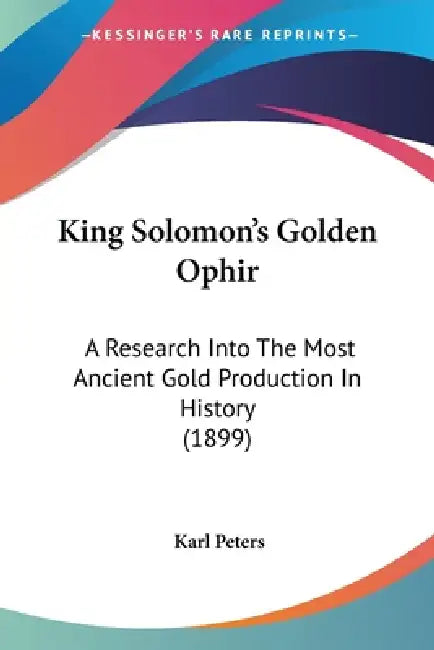 King Solomon's Golden Ophir: A Research Into The Most Ancient Gold Production In History (1899) by Karl Peters
