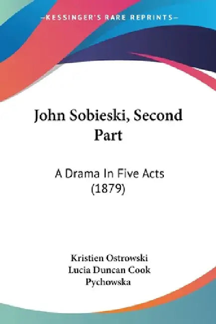 John Sobieski, Second Part: A Drama In Five Acts (1879) by Kristien Ostrowski, Lucia Duncan Cook Pychowska