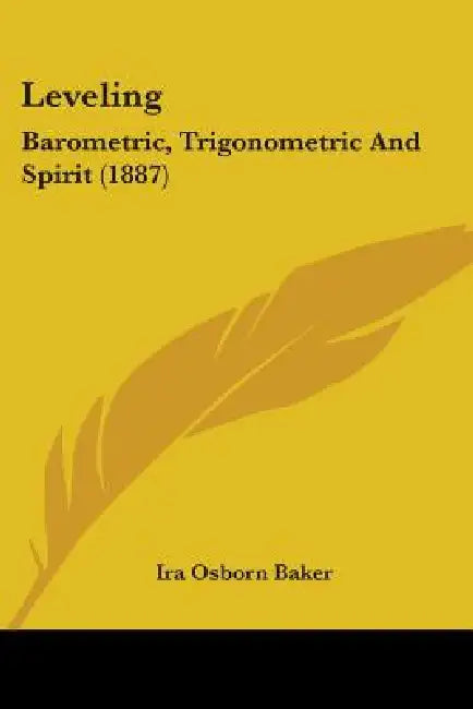 Leveling: Barometric, Trigonometric And Spirit (1887) by Ira Osborn Baker