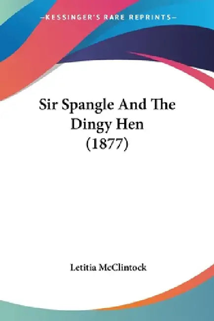 Sir Spangle And The Dingy Hen (1877) by Letitia McClintock