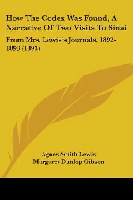 How The Codex Was Found, A Narrative Of Two Visits To Sinai: From Mrs. Lewis's Journals, 1892-1893 (1893) by Agnes Smith Lewis, Margaret Dunlop Gibson
