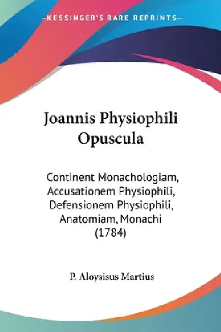 Joannis Physiophili Opuscula: Continent Monachologiam, Accusationem Physiophili, Defensionem Physiophili, Anatomiam, Monachi (1784) by P. Aloysisus Martius