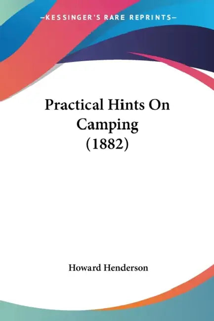 Practical Hints On Camping (1882) by Howard Henderson