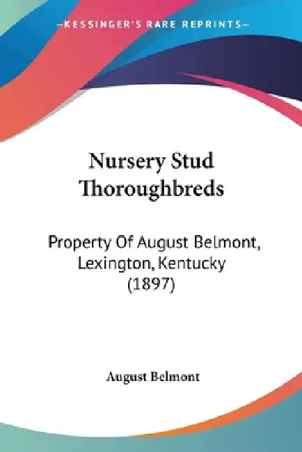 Nursery Stud Thoroughbreds: Property Of August Belmont, Lexington, Kentucky (1897) by August Belmont