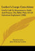 Luther's Large Catechism: God's Call To Repentance, Faith And Prayer, The Bible Plan Of Of Salvation Explained (1908) by Martin Luther, John Nicholas Lenker