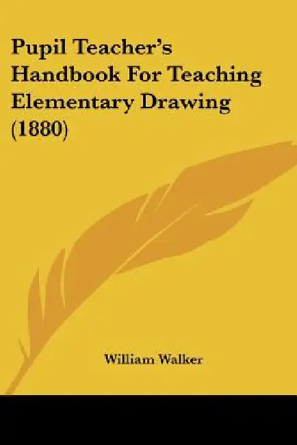 Pupil Teacher's Handbook For Teaching Elementary Drawing (1880) by William Walker