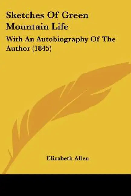 Sketches Of Green Mountain Life: With An Autobiography Of The Author (1845) by Elizabeth Allen