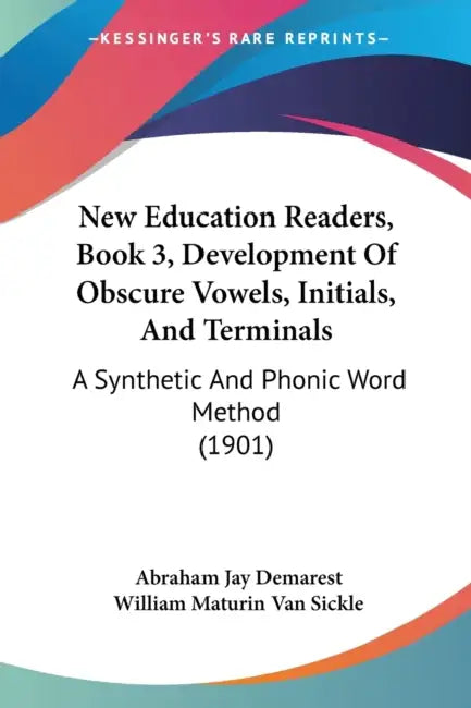 New Education Readers, Book 3, Development Of Obscure Vowels, Initials, And Terminals: A Synthetic And Phonic Word Method (1901) by Abraham Jay Demarest, William Maturin Van Sickle