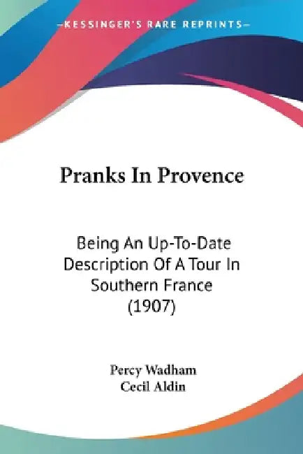 Pranks In Provence: Being An Up-To-Date Description Of A Tour In Southern France (1907) by Percy Wadham, Cecil Aldin