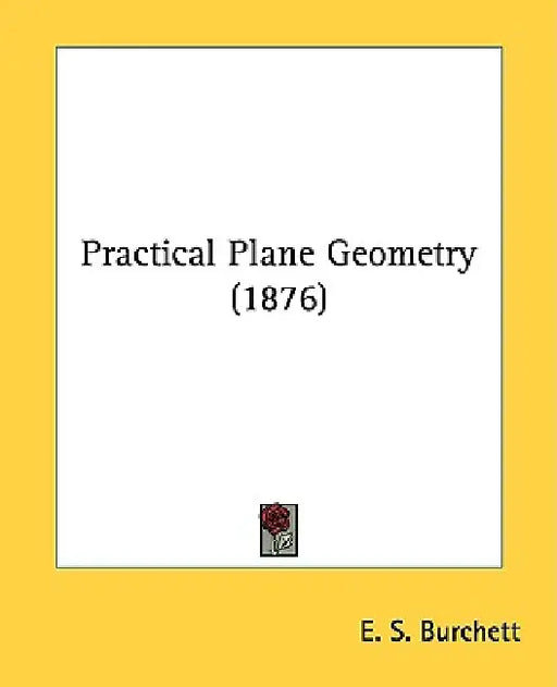 Practical Plane Geometry (1876) by E. S. Burchett