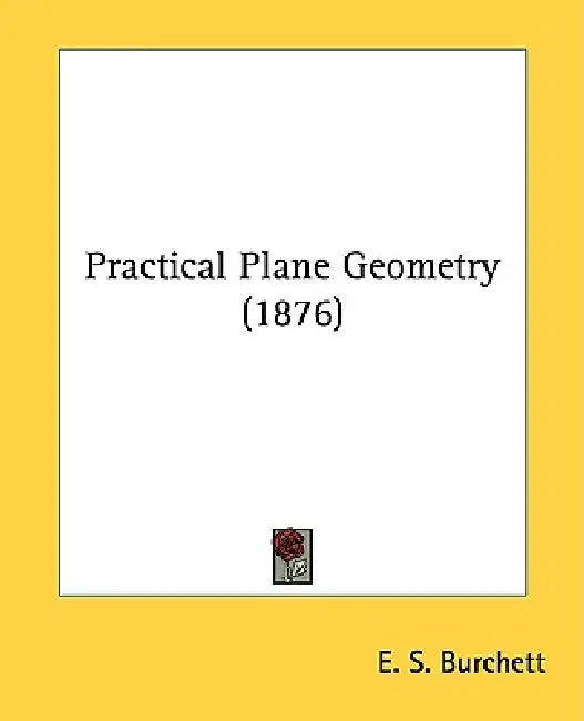Practical Plane Geometry (1876) by E. S. Burchett