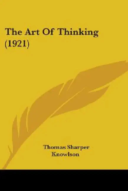 The Art Of Thinking (1921) by Thomas Sharper Knowlson
