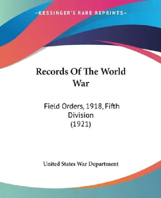 Records Of The World War: Field Orders, 1918, Fifth Division (1921) by United States War Department