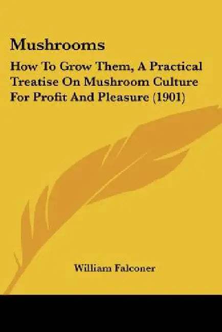 Mushrooms: How To Grow Them, A Practical Treatise On Mushroom Culture For Profit And Pleasure (1901) by William Falconer