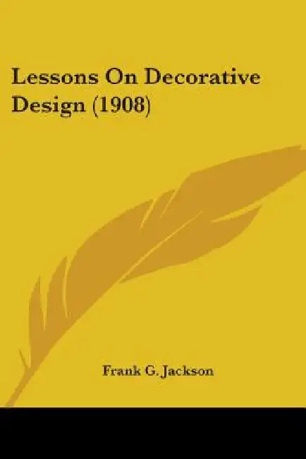 Lessons On Decorative Design (1908) by Frank G. Jackson
