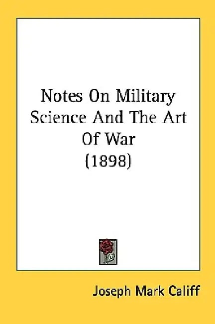 Notes On Military Science And The Art Of War (1898) by Joseph Mark Califf
