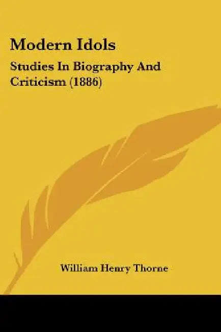 Modern Idols: Studies In Biography And Criticism (1886) by William Henry Thorne