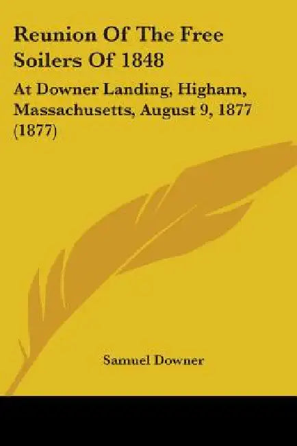 Reunion Of The Free Soilers Of 1848: At Downer Landing, Higham, Massachusetts, August 9, 1877 (1877) by Samuel Downer