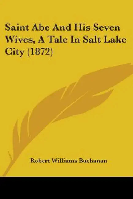 Saint Abe And His Seven Wives, A Tale In Salt Lake City (1872) by Robert Williams Buchanan