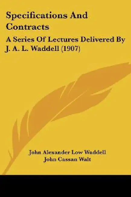 Specifications And Contracts: A Series Of Lectures Delivered By J. A. L. Waddell (1907) by John Alexander Low Waddell, John Cassan Walt