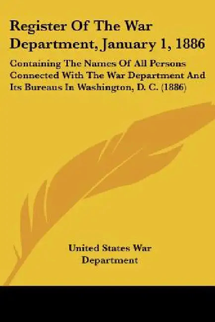 Register Of The War Department, January 1, 1886: Containing The Names Of All Persons Connected With The War Department And Its Bureaus In Washington, by United States War Department