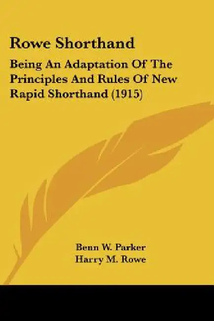 Rowe Shorthand: Being An Adaptation Of The Principles And Rules Of New Rapid Shorthand (1915) by Benn W. Parker, Harry M. Rowe