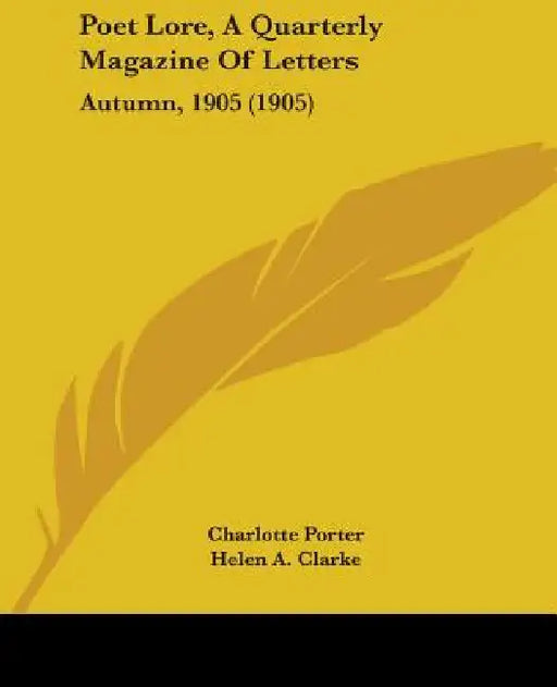 Poet Lore, A Quarterly Magazine Of Letters: Autumn, 1905 (1905) by Charlotte Porter, Helen A. Clarke