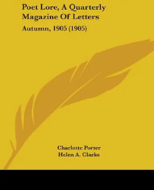 Poet Lore, A Quarterly Magazine Of Letters: Autumn, 1905 (1905) by Charlotte Porter, Helen A. Clarke