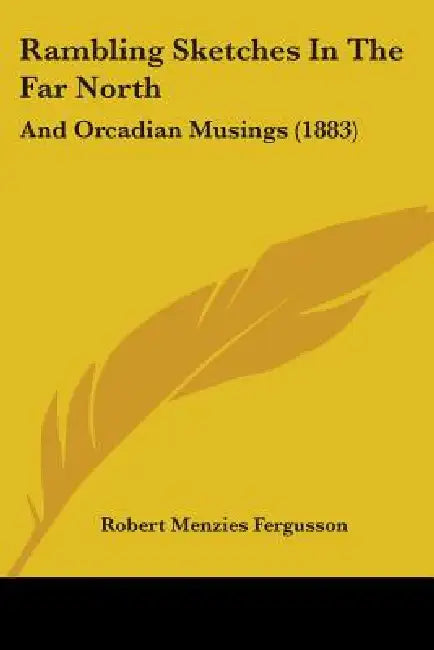 Rambling Sketches In The Far North: And Orcadian Musings (1883) by Robert Menzies Fergusson