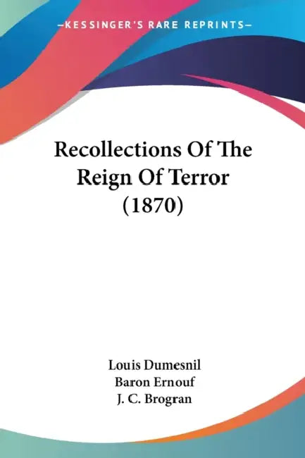 Recollections Of The Reign Of Terror (1870) by Louis Dumesnil, Baron Ernouf, J. C. Brogran