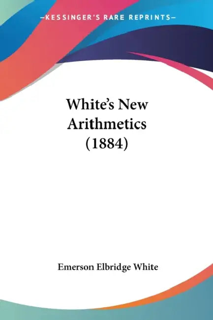White's New Arithmetics (1884) by Emerson Elbridge White
