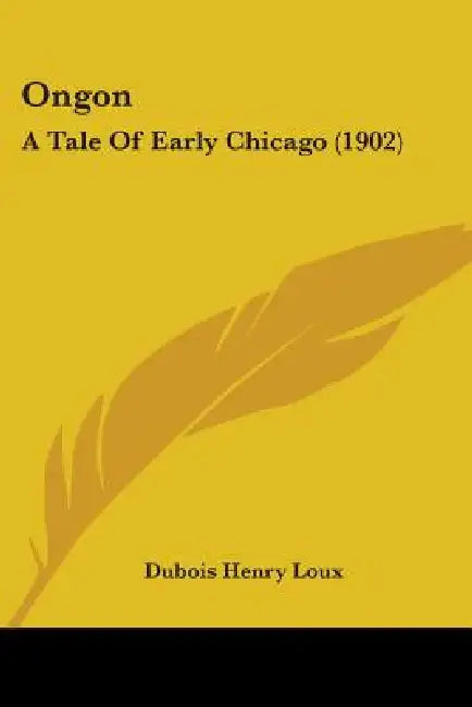 Ongon: A Tale Of Early Chicago (1902) by DuBois Henry Loux