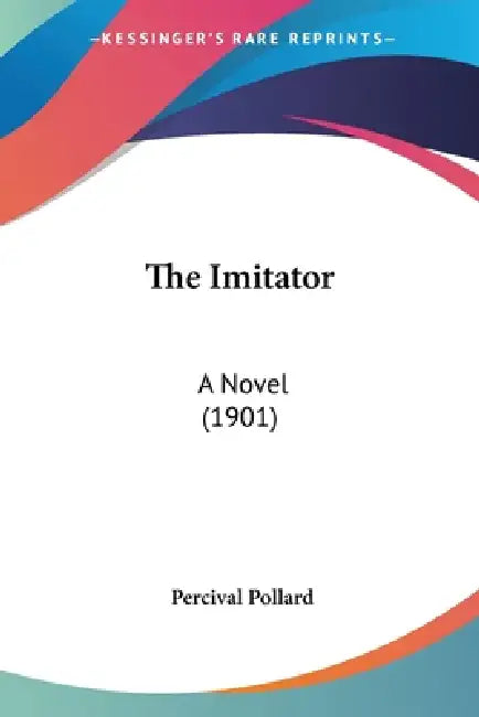 The Imitator: A Novel (1901) by Percival Pollard