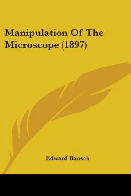 Manipulation Of The Microscope (1897) by Edward Bausch