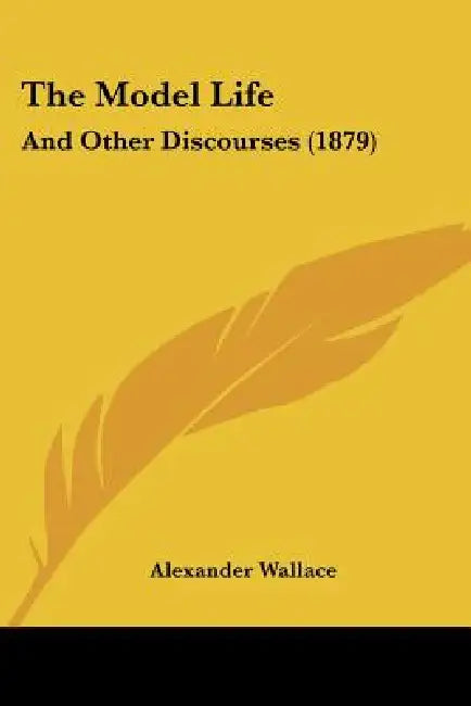 The Model Life: And Other Discourses (1879) by Alexander Wallace