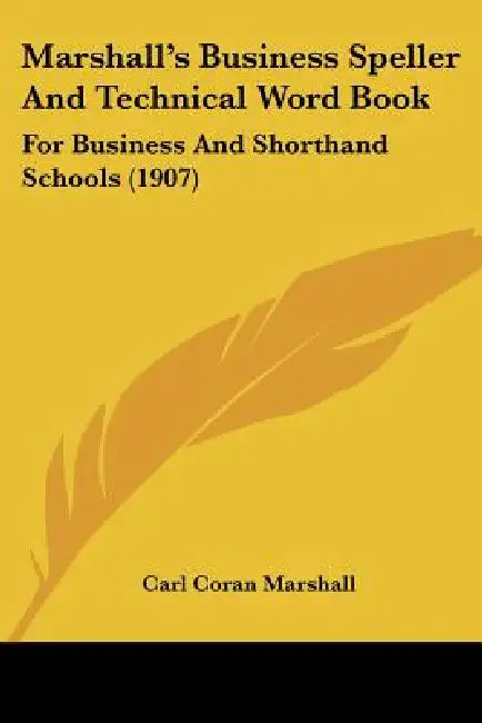 Marshall's Business Speller And Technical Word Book: For Business And Shorthand Schools (1907) by Carl Coran Marshall