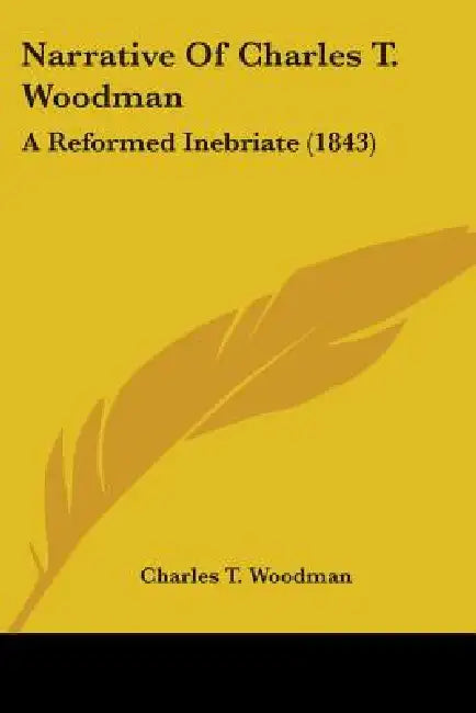 Narrative Of Charles T. Woodman: A Reformed Inebriate (1843) by Charles T. Woodman