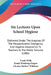 Six Lectures Upon School Hygiene: Delivered Under The Auspices Of The Massachusetts Emergency And Hygiene Association To Teachers In The Public School by Frank Wells, Frank Winthrop Draper, Charles Herbert Williams