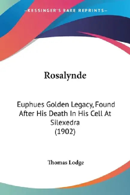 Rosalynde: Euphues Golden Legacy, Found After His Death In His Cell At Silexedra (1902) by Thomas Lodge
