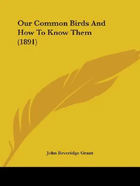 Our Common Birds And How To Know Them (1891) by John Beveridge Grant