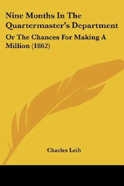 Nine Months In The Quartermaster's Department: Or The Chances For Making A Million (1862) by Charles Leib