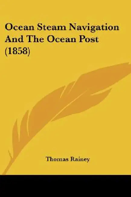 Ocean Steam Navigation And The Ocean Post (1858) by Thomas Rainey